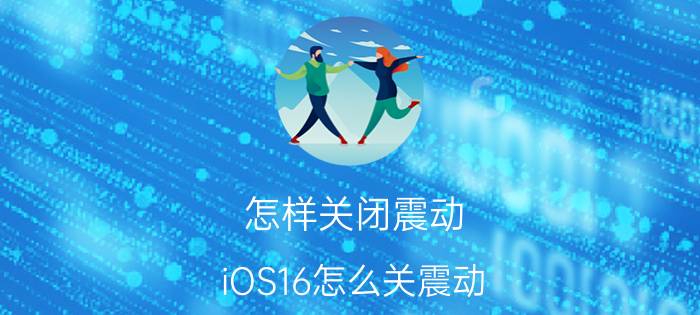 怎样关闭震动 iOS16怎么关震动？